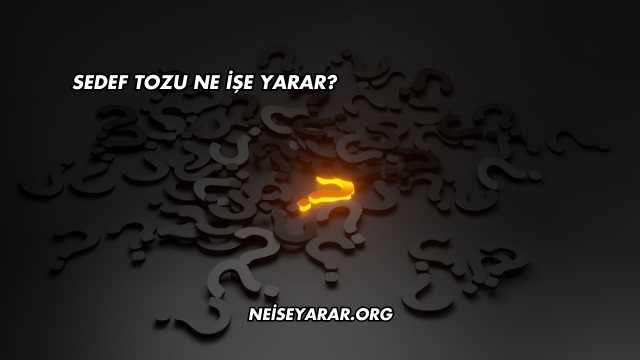 Sedef Tozu Ne İşe Yarar?