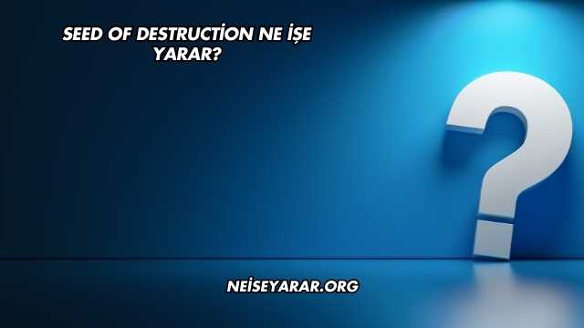 Seed Of Destruction Ne İşe Yarar?