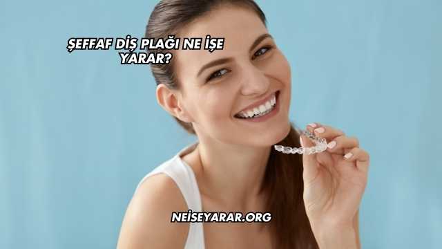 Şeffaf Diş Plağı Ne İşe Yarar?