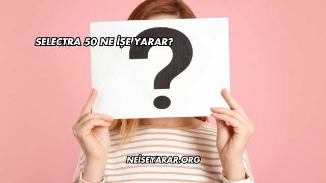 Selectra 50 Ne İşe Yarar?