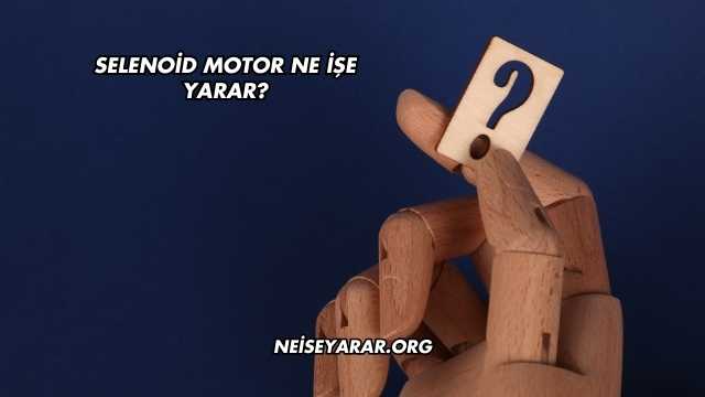 Selenoid Motor Ne İşe Yarar?