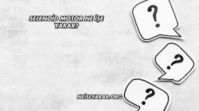 Selenoid Motor Ne İşe Yarar?