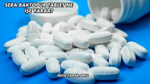 Sera Baktopur Tablet Ne İşe Yarar?