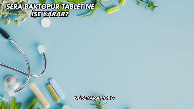 Sera Baktopur Tablet Ne İşe Yarar?