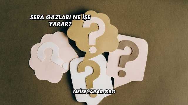 Sera Gazları Ne İşe Yarar?