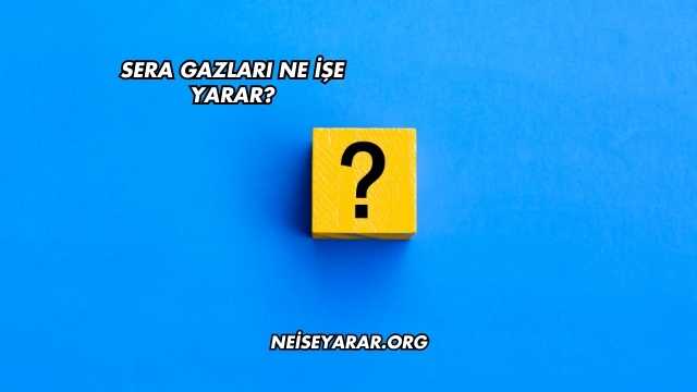 Sera Gazları Ne İşe Yarar?