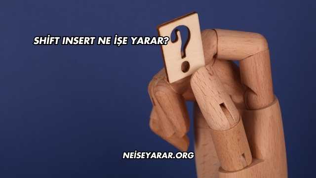 Shift Insert Ne İşe Yarar?