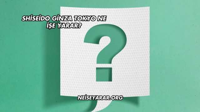 Shiseido Ginza Tokyo Ne İşe Yarar?