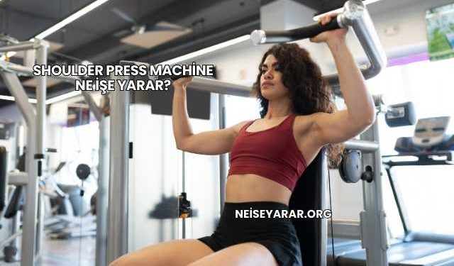 Shoulder Press Machine Ne İşe Yarar?