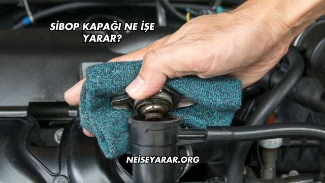 Sibop Kapağı Ne İşe Yarar?