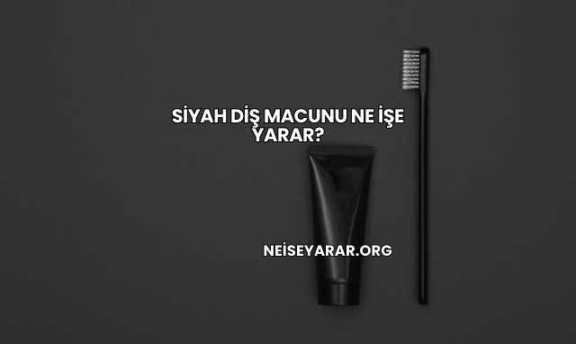 Siyah Diş Macunu Ne İşe Yarar?