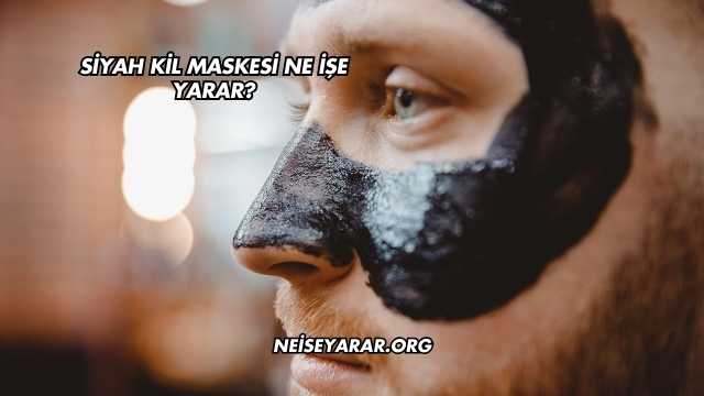 Siyah Kil Maskesi Ne İşe Yarar?