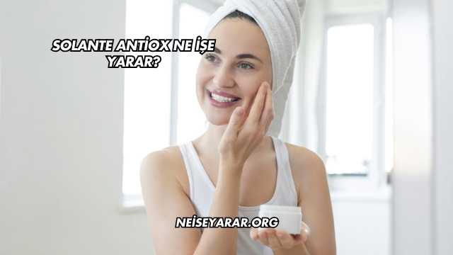 Solante Antiox Ne İşe Yarar?