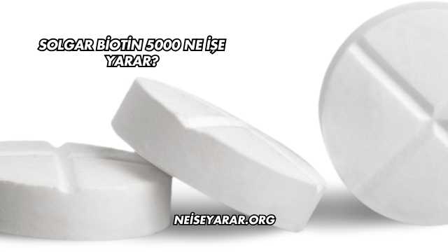 Solgar Biotin 5000 Ne İşe Yarar?