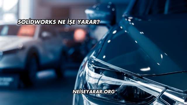 Solidworks Ne İşe Yarar?