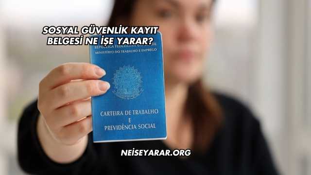 Sosyal Güvenlik Kayıt Belgesi Ne İşe Yarar?
