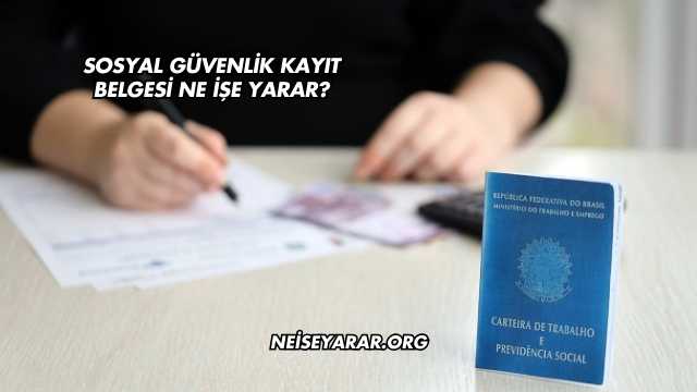 Sosyal Güvenlik Kayıt Belgesi Ne İşe Yarar?