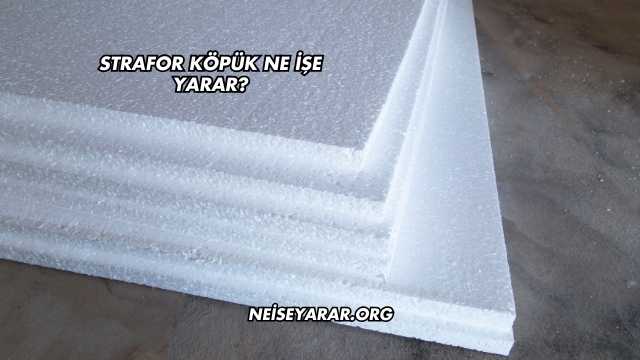 Strafor Köpük Ne İşe Yarar?