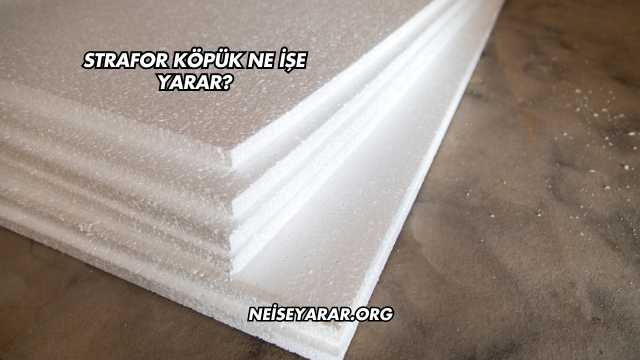 Strafor Köpük Ne İşe Yarar?