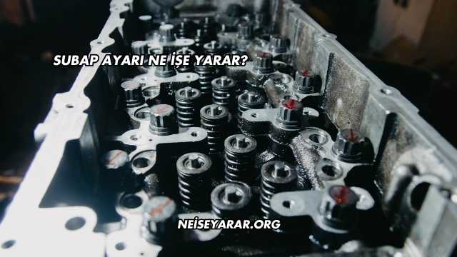 Subap Ayarı Ne İşe Yarar?