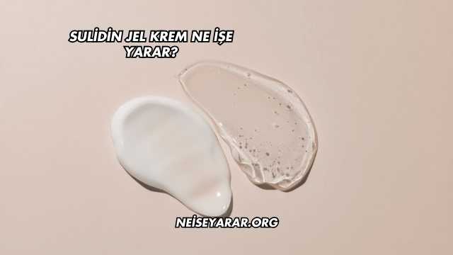 Sulidin Jel Krem Ne İşe Yarar?