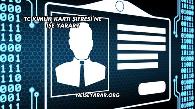 TC Kimlik Kartı Şifresi Ne İşe Yarar?