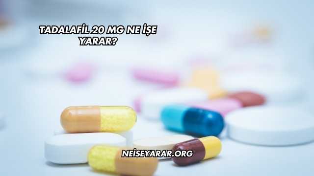 Tadalafil 20 Mg Ne İşe Yarar?