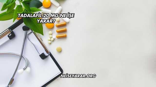 Tadalafil 20 Mg Ne İşe Yarar?