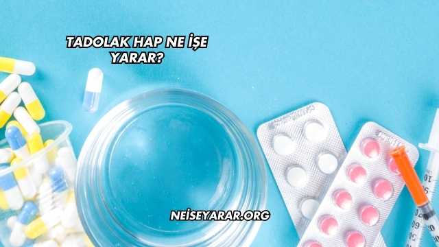 Tadolak Hap Ne İşe Yarar?