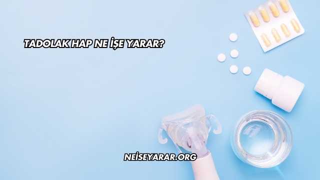 Tadolak Hap Ne İşe Yarar?