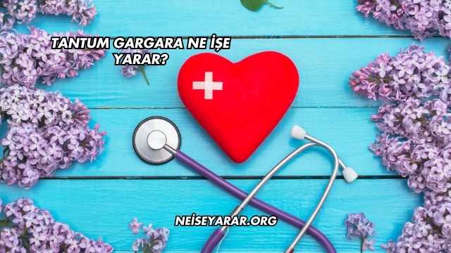 Tantum Gargara Ne İşe Yarar?