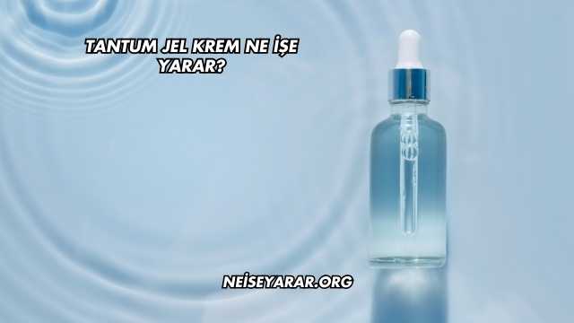 Tantum Jel Krem Ne İşe Yarar?
