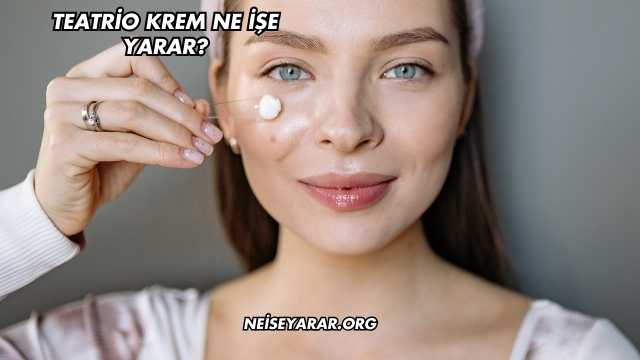 Teatrio Krem Ne İşe Yarar?