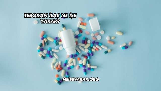 Tebokan İlaç Ne İşe Yarar?