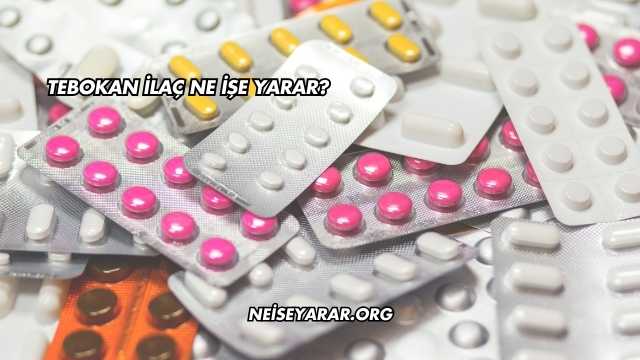 Tebokan İlaç Ne İşe Yarar?