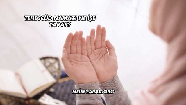Teheccüd Namazı Ne İşe Yarar?