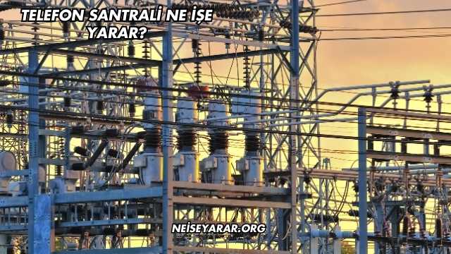 Telefon Santrali Ne İşe Yarar?