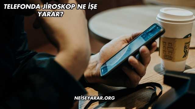 Telefonda Jiroskop Ne İşe Yarar?