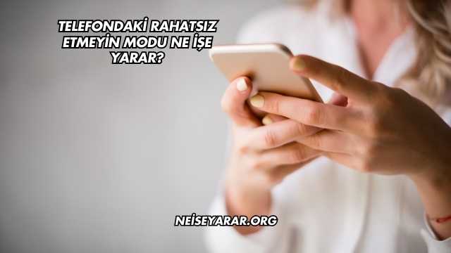 Telefondaki Rahatsız Etmeyin Modu Ne İşe Yarar?