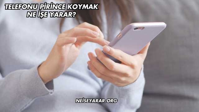 Telefonu Pirince Koymak Ne İşe Yarar?