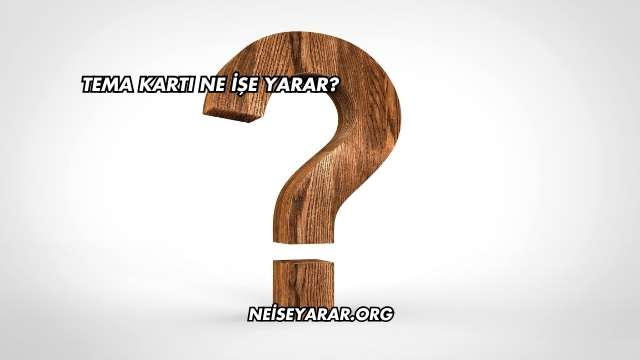 Tema Kartı Ne İşe Yarar?