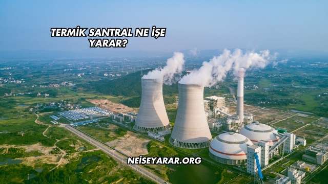 Termik Santral Ne İşe Yarar?