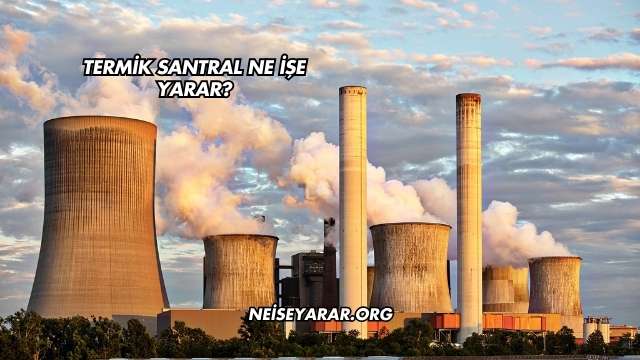 Termik Santral Ne İşe Yarar?