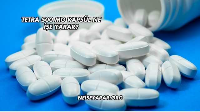 Tetra 500 Mg Kapsül Ne İşe Yarar?