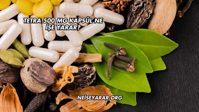 Tetra 500 Mg Kapsül Ne İşe Yarar?