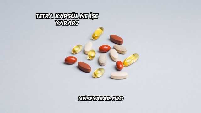 Tetra Kapsül Ne İşe Yarar?