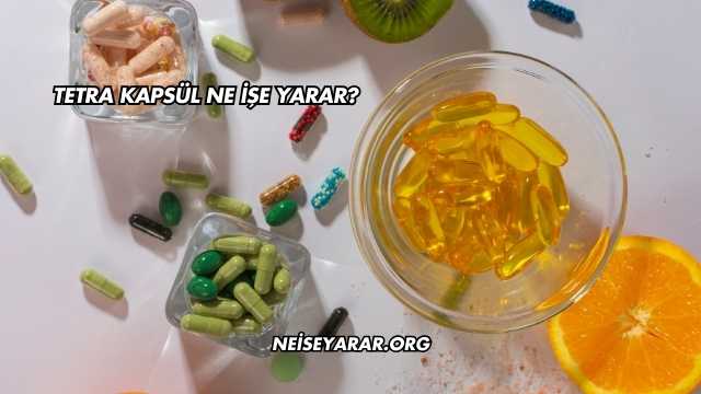 Tetra Kapsül Ne İşe Yarar?