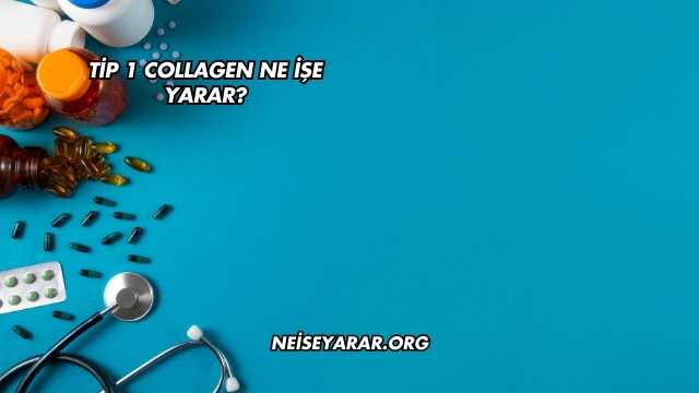 Tip 1 Collagen Ne İşe Yarar?