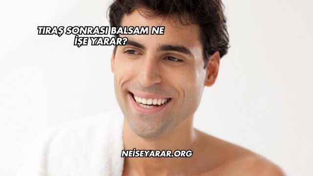 Tıraş Sonrası Balsam Ne İşe Yarar?