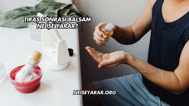 Tıraş Sonrası Balsam Ne İşe Yarar?
